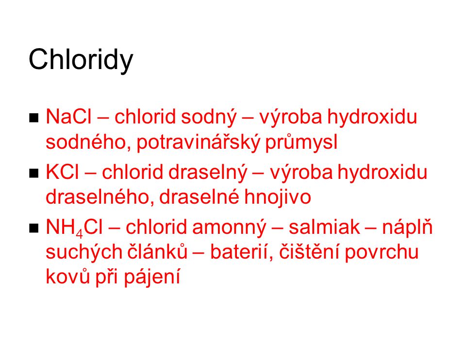 Chloridy NaCl – chlorid sodný – výroba hydroxidu sodného, potravinářský průmysl.