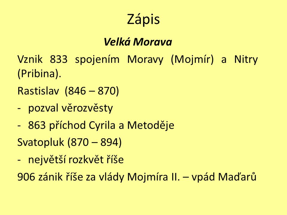 Zápis Velká Morava. Vznik 833 spojením Moravy (Mojmír) a Nitry (Pribina). Rastislav (846 – 870) pozval věrozvěsty.