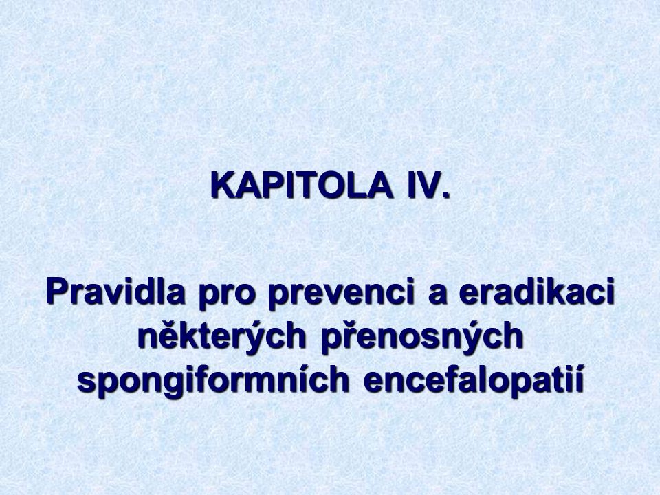 KAPITOLA IV. Pravidla pro prevenci a eradikaci některých přenosných spongiformních encefalopatií