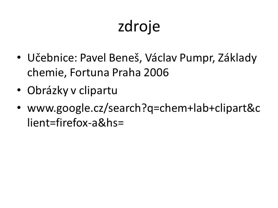 zdroje Učebnice: Pavel Beneš, Václav Pumpr, Základy chemie, Fortuna Praha Obrázky v clipartu.