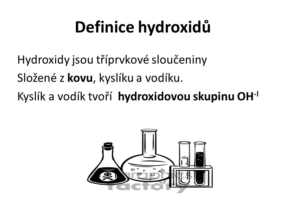 Definice hydroxidů Hydroxidy jsou tříprvkové sloučeniny Složené z kovu, kyslíku a vodíku.