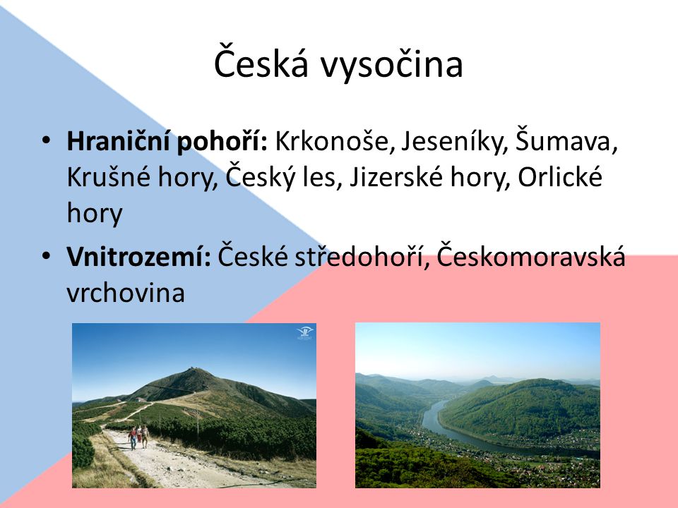 Česká vysočina Hraniční pohoří: Krkonoše, Jeseníky, Šumava, Krušné hory, Český les, Jizerské hory, Orlické hory.