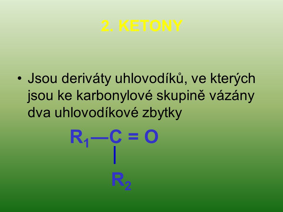 2. KETONY Jsou deriváty uhlovodíků, ve kterých jsou ke karbonylové skupině vázány dva uhlovodíkové zbytky.