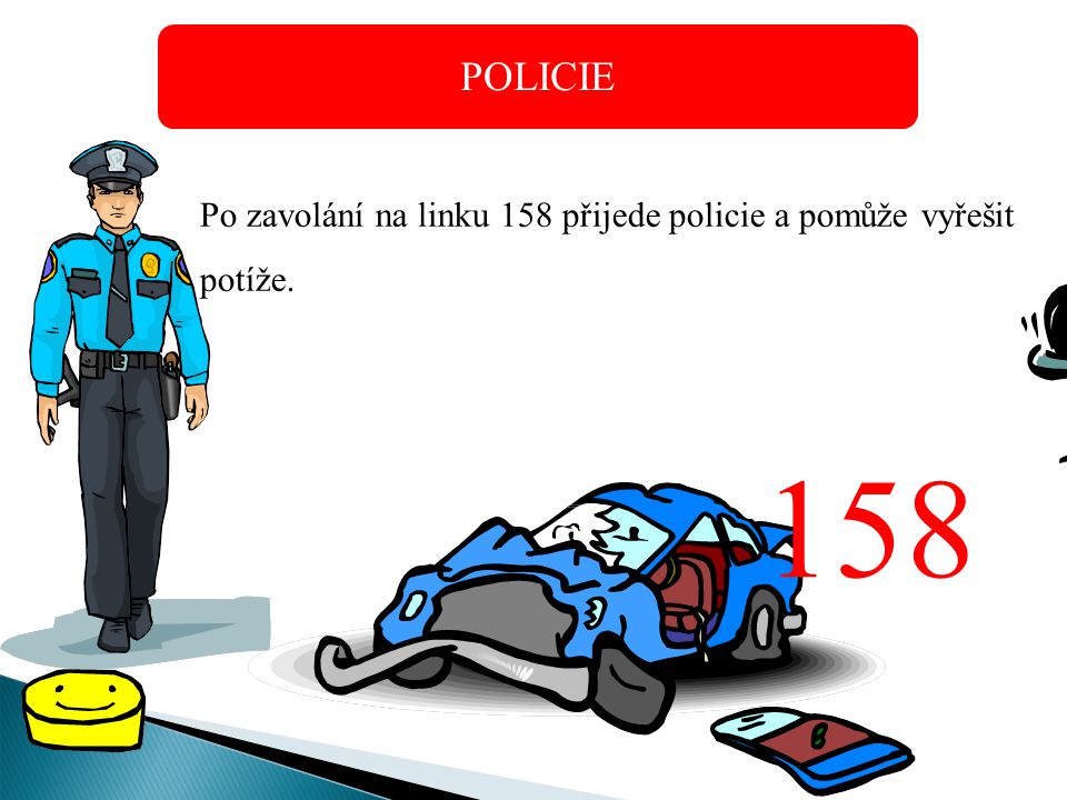 POLICIE Po zavolání na linku 158 přijede policie a pomůže vyřešit potíže. 158