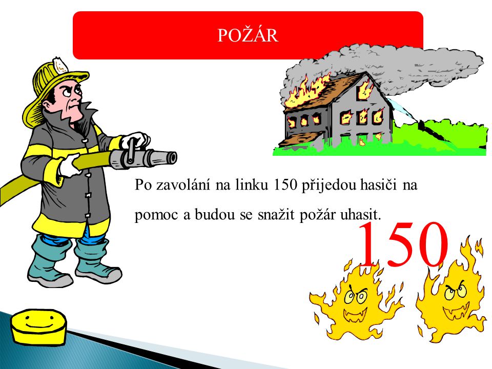 POŽÁR Po zavolání na linku 150 přijedou hasiči na pomoc a budou se snažit požár uhasit. 150