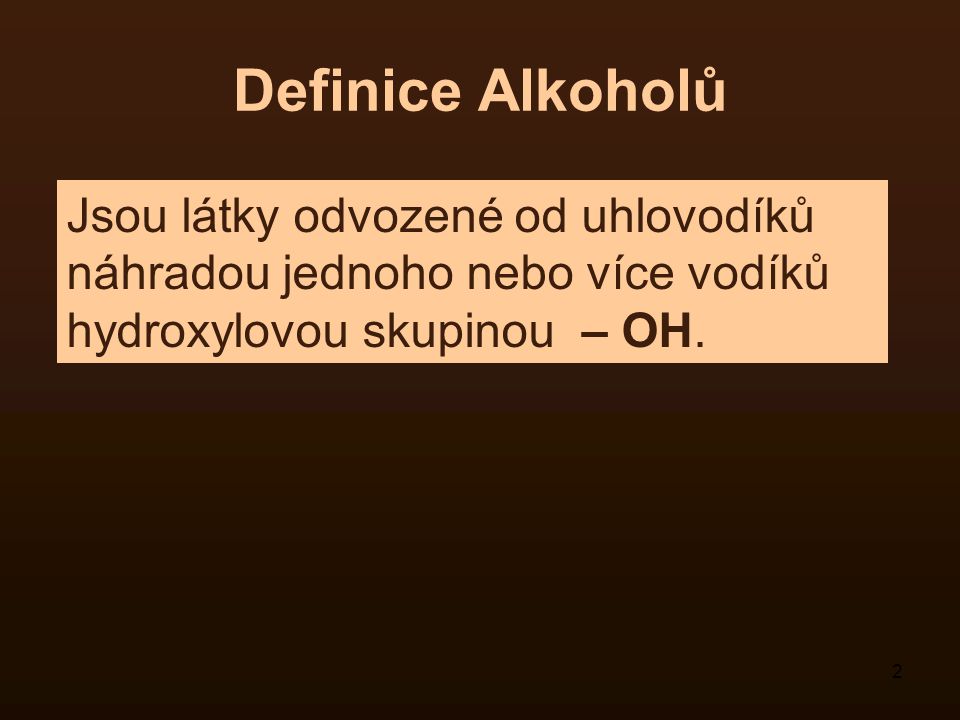 Definice Alkoholů Jsou látky odvozené od uhlovodíků náhradou jednoho nebo více vodíků hydroxylovou skupinou – OH.