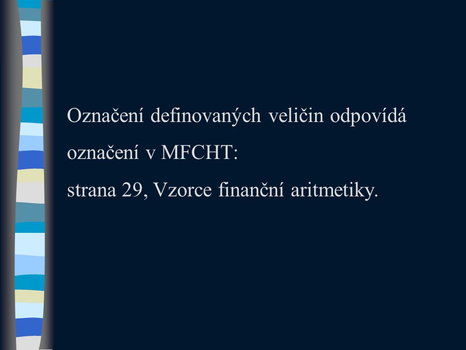 Označení definovaných veličin odpovídá označení v MFCHT: strana 29, Vzorce finanční aritmetiky.