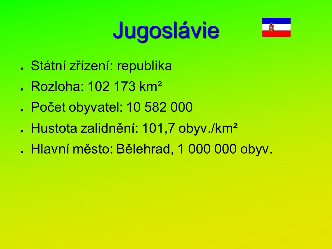 Jugoslávie Státní zřízení: republika Rozloha: km²