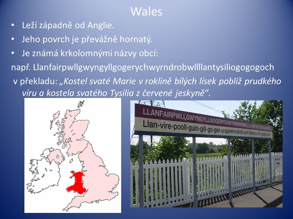 Wales Leží západně od Anglie. Jeho povrch je převážně hornatý.