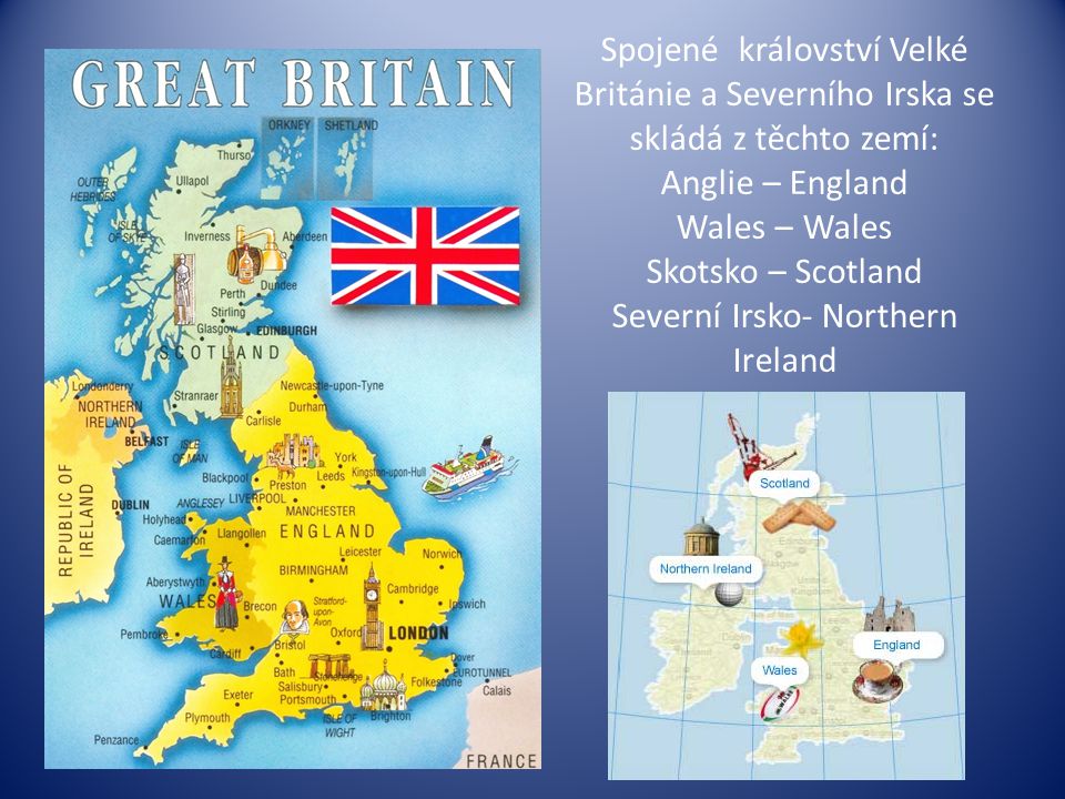Spojené království Velké Británie a Severního Irska se skládá z těchto zemí: Anglie – England Wales – Wales Skotsko – Scotland Severní Irsko- Northern Ireland