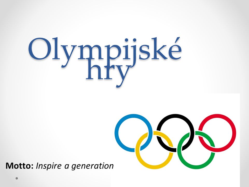 Olympijské hry Motto: Inspire a generation