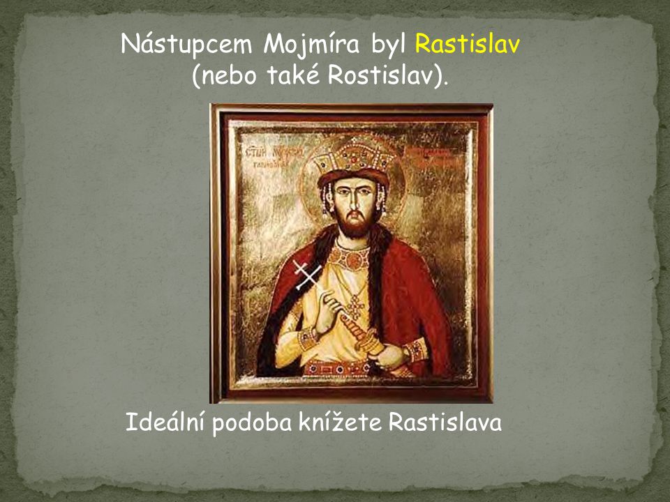 Nástupcem Mojmíra byl Rastislav (nebo také Rostislav).