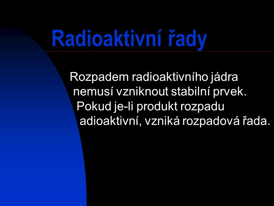 Radioaktivní řady Rozpadem radioaktivního jádra