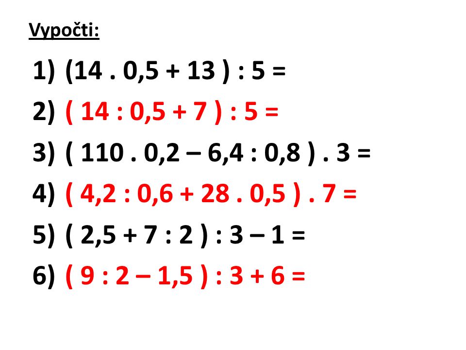 Vypočti: (14 . 0, ) : 5 = ( 14 : 0,5 + 7 ) : 5 = ( ,2 – 6,4 : 0,8 ) . 3 = ( 4,2 : 0, ,5 ) . 7 =