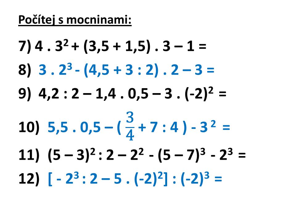 Počítej s mocninami: (3,5 + 1,5) . 3 – 1 = (4,5 + 3 : 2) . 2 – 3 = 4,2 : 2 – 1,4 . 0,5 – 3 . (-2)2 =