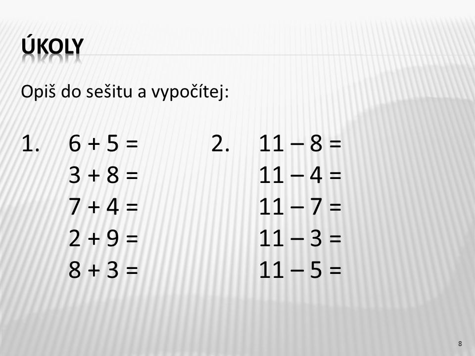 Úkoly Opiš do sešitu a vypočítej: = – 8 = = 11 – 4 = = 11 – 7 =
