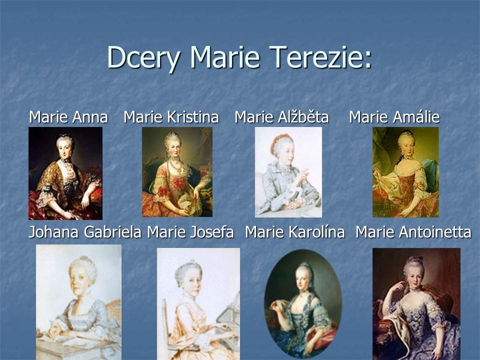 Dcery Marie Terezie: Marie Anna Marie Kristina Marie Alžběta Marie Amálie.