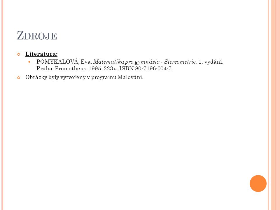 Zdroje Literatura: POMYKALOVÁ, Eva. Matematika pro gymnázia - Stereometrie. 1. vydání. Praha: Prometheus, 1995, 223 s. ISBN