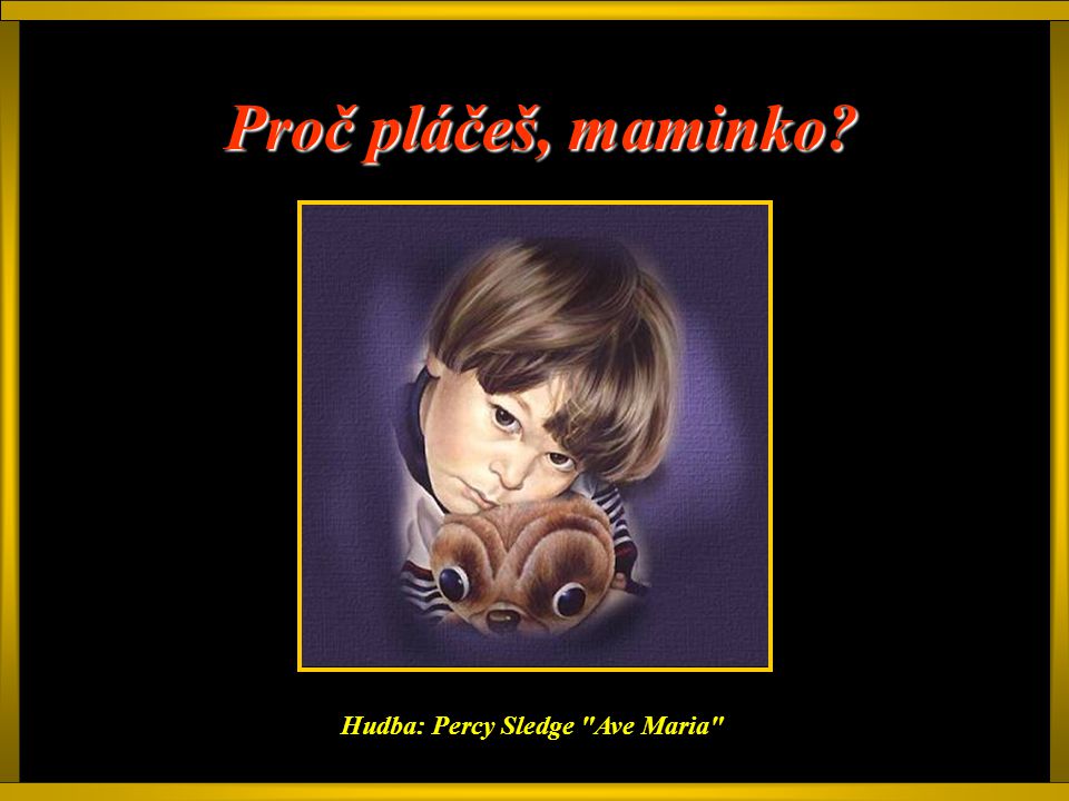 Proč pláčeš, maminko Hudba: Percy Sledge Ave Maria