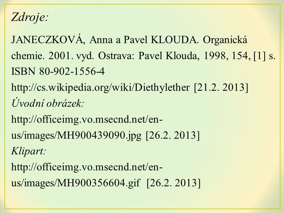 Zdroje: JANECZKOVÁ, Anna a Pavel KLOUDA. Organická chemie vyd. Ostrava: Pavel Klouda, 1998, 154, [1] s. ISBN