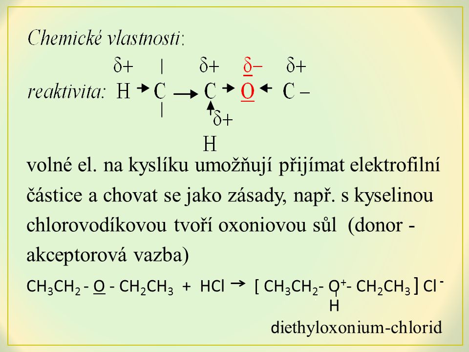 volné el. na kyslíku umožňují přijímat elektrofilní částice a chovat se jako zásady, např. s kyselinou chlorovodíkovou tvoří oxoniovou sůl (donor -akceptorová vazba)