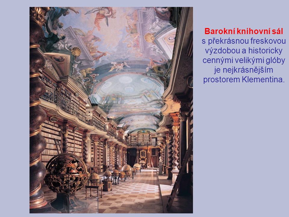 Barokní knihovní sál s překrásnou freskovou výzdobou a historicky cennými velikými glóby je nejkrásnějším prostorem Klementina.