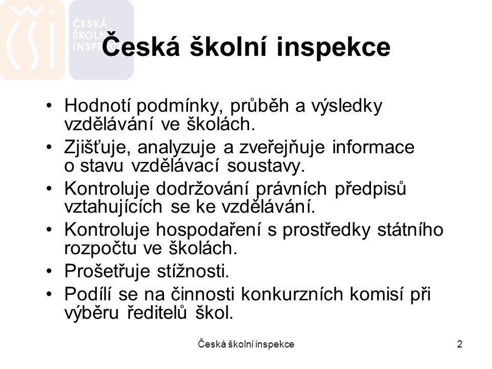 Česká školní inspekce Hodnotí podmínky, průběh a výsledky vzdělávání ve školách.