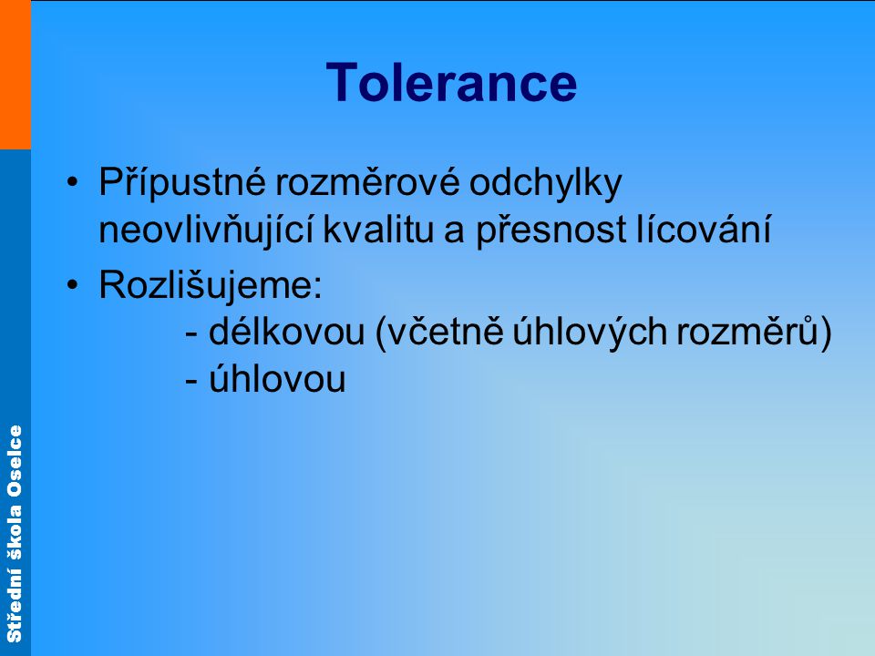 Tolerance Přípustné rozměrové odchylky neovlivňující kvalitu a přesnost lícování.