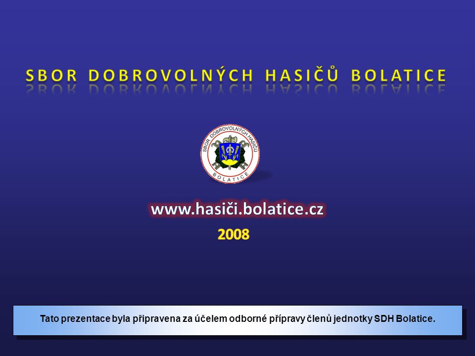 Tato prezentace byla připravena za účelem odborné přípravy členů jednotky SDH Bolatice.