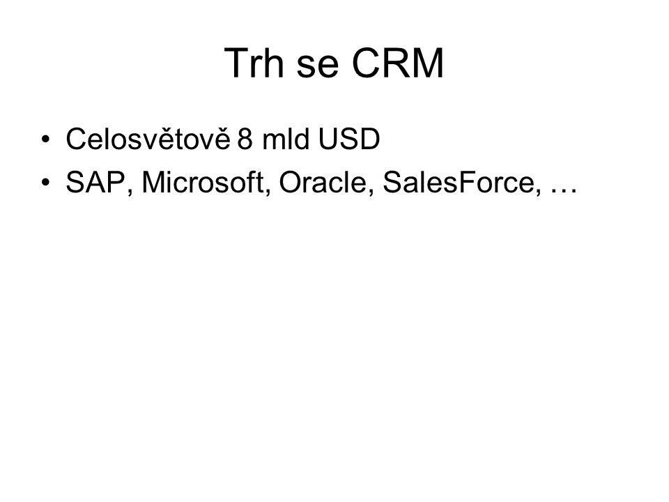 Trh se CRM Celosvětově 8 mld USD SAP, Microsoft, Oracle, SalesForce, …