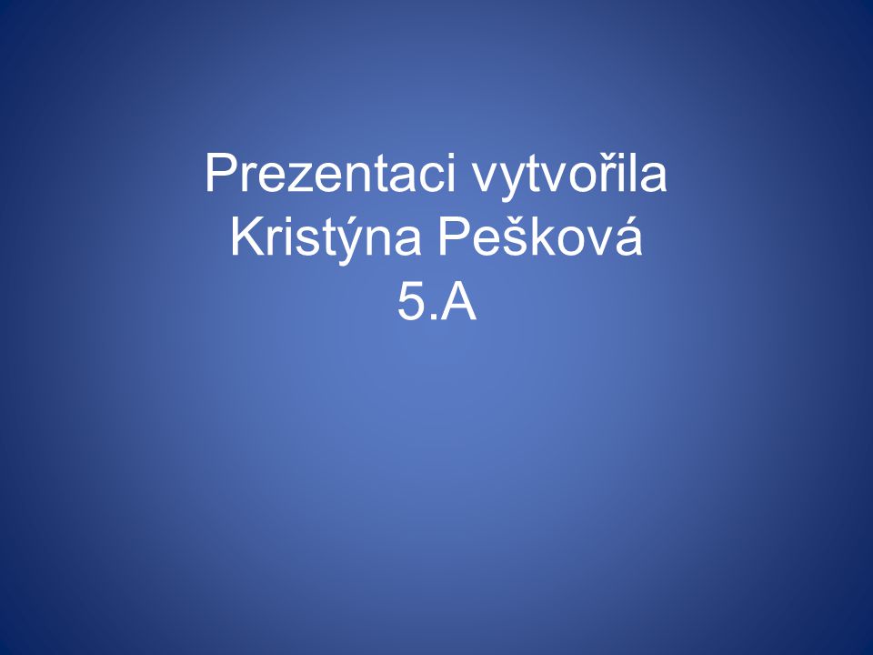 Prezentaci vytvořila Kristýna Pešková 5.A