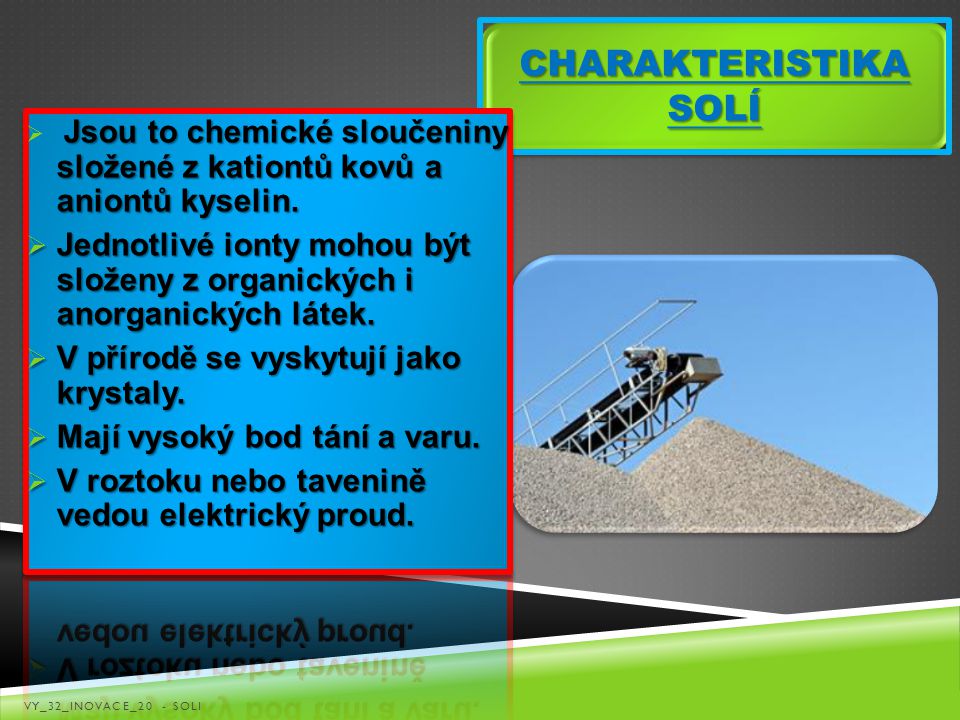 CHARAKTERISTIKA SOLÍ Jsou to chemické sloučeniny složené z kationtů kovů a aniontů kyselin.