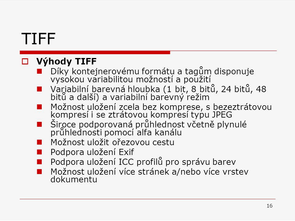 TIFF Výhody TIFF. Díky kontejnerovému formátu a tagům disponuje vysokou variabilitou možností a použití.