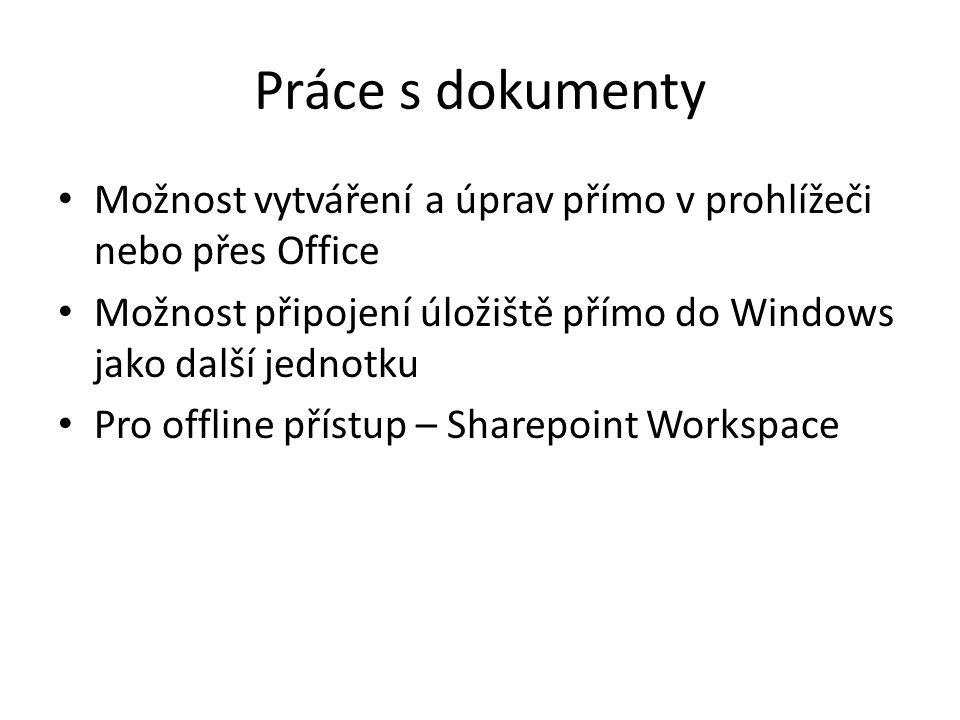 Práce s dokumenty Možnost vytváření a úprav přímo v prohlížeči nebo přes Office. Možnost připojení úložiště přímo do Windows jako další jednotku.