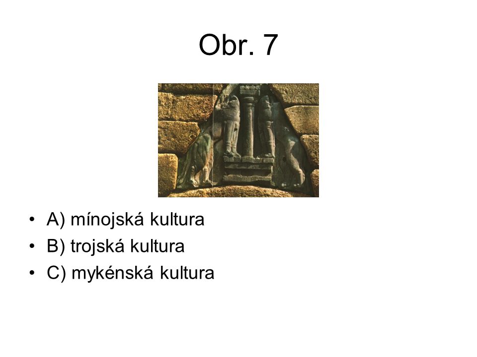 Obr. 7 A) mínojská kultura B) trojská kultura C) mykénská kultura