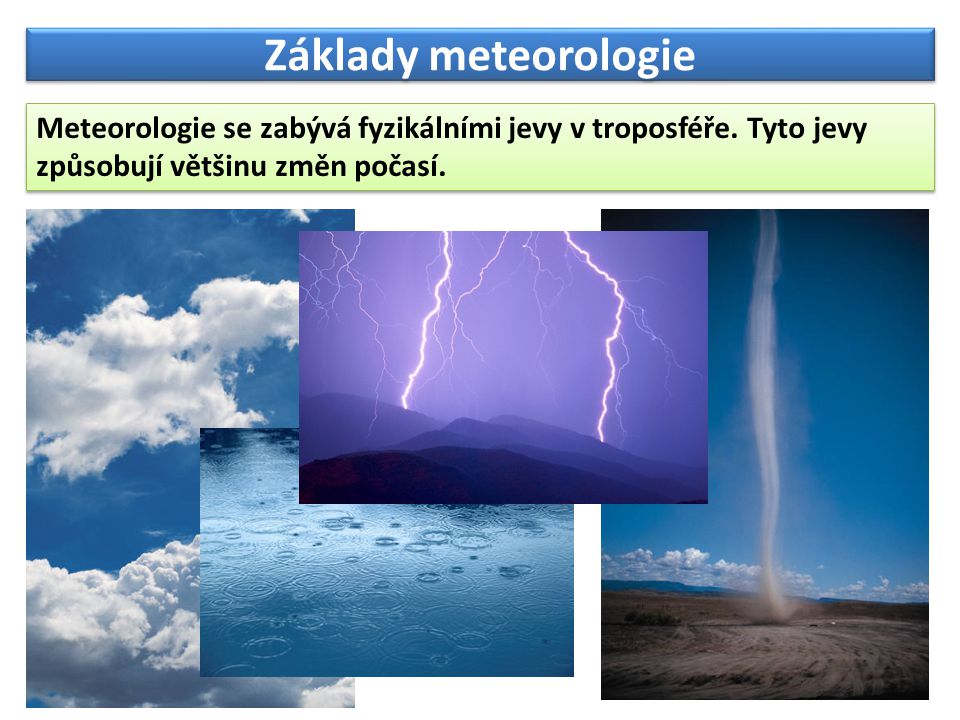 fdfdfdf Základy meteorologie. Meteorologie se zabývá fyzikálními jevy v troposféře.