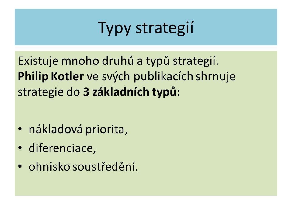 Typy strategií Existuje mnoho druhů a typů strategií. Philip Kotler ve svých publikacích shrnuje strategie do 3 základních typů: