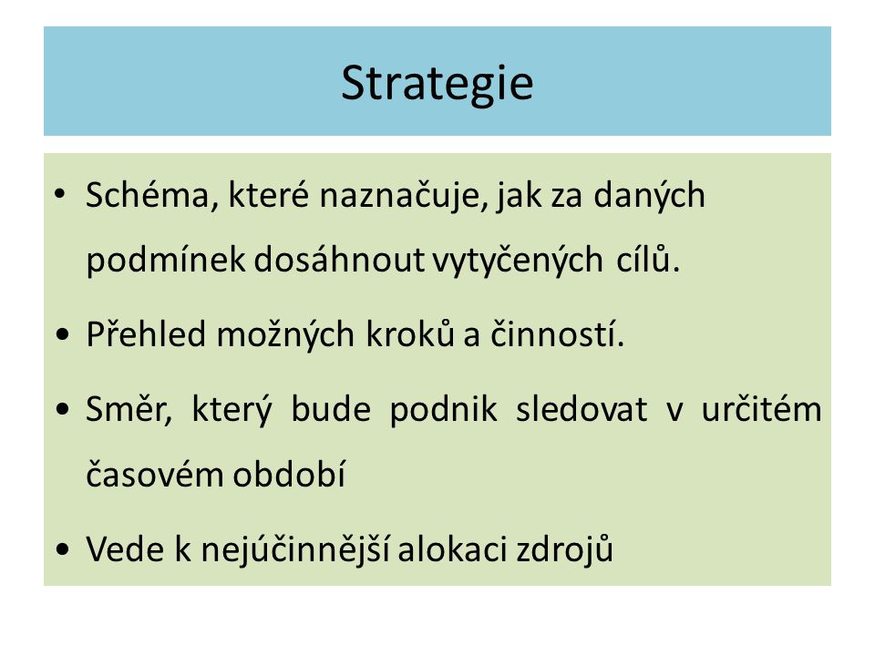 Strategie Schéma, které naznačuje, jak za daných podmínek dosáhnout vytyčených cílů. Přehled možných kroků a činností.