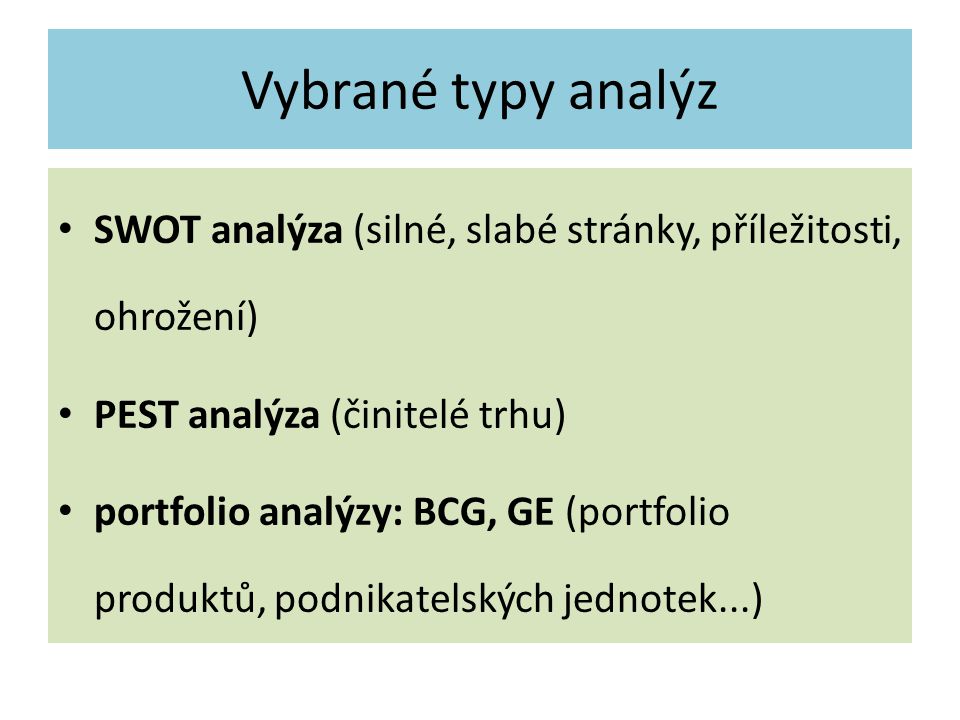 Vybrané typy analýz SWOT analýza (silné, slabé stránky, příležitosti, ohrožení) PEST analýza (činitelé trhu)
