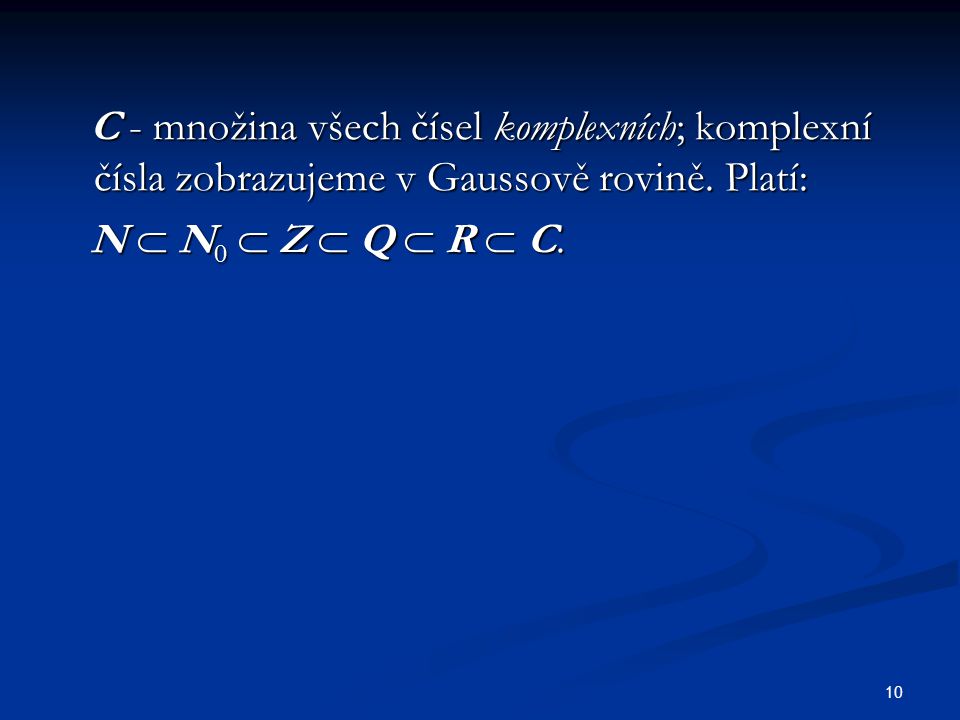 C - množina všech čísel komplexních; komplexní čísla zobrazujeme v Gaussově rovině. Platí: