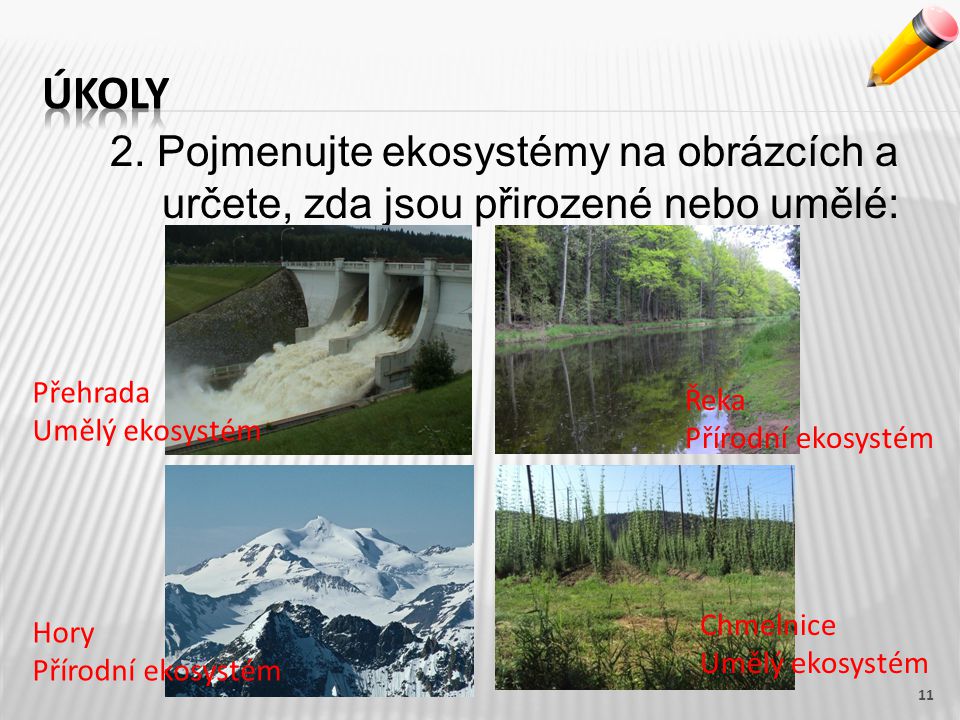 Úkoly 2. Pojmenujte ekosystémy na obrázcích a určete, zda jsou přirozené nebo umělé: Přehrada. Umělý ekosystém.