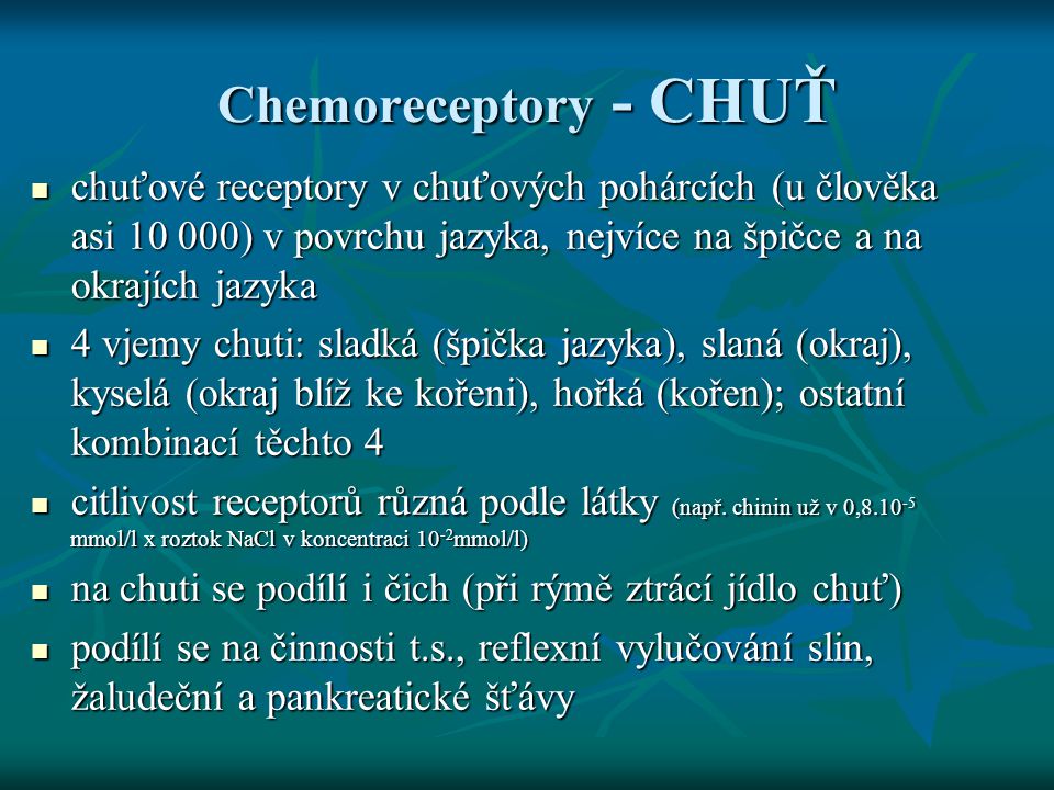 Chemoreceptory - CHUŤ chuťové receptory v chuťových pohárcích (u člověka asi ) v povrchu jazyka, nejvíce na špičce a na okrajích jazyka.