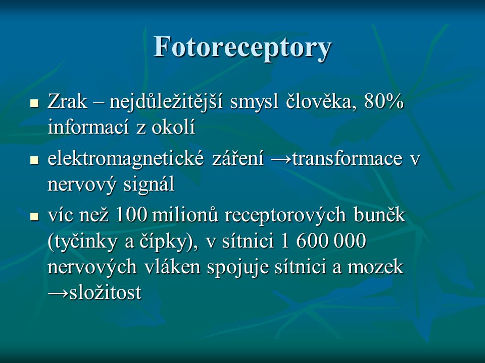 Fotoreceptory Zrak – nejdůležitější smysl člověka, 80% informací z okolí. elektromagnetické záření →transformace v nervový signál.