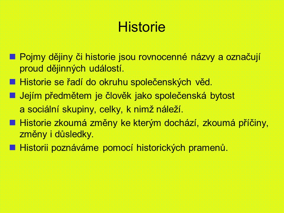 Historie Pojmy dějiny či historie jsou rovnocenné názvy a označují proud dějinných událostí. Historie se řadí do okruhu společenských věd.