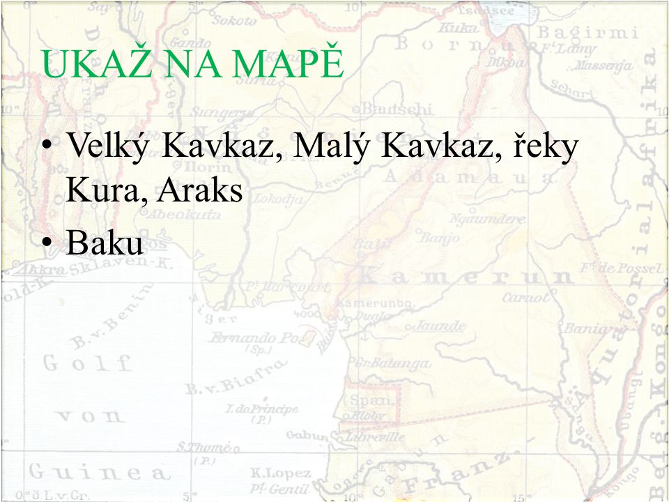 UKAŽ NA MAPĚ Velký Kavkaz, Malý Kavkaz, řeky Kura, Araks Baku