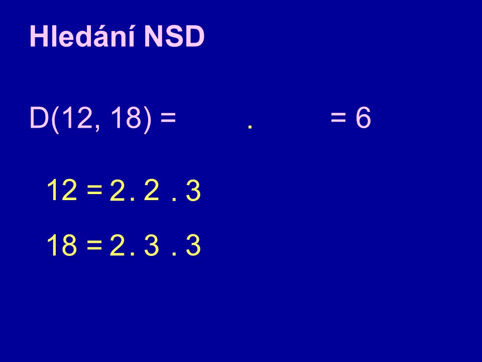 Hledání NSD D(12, 18) = . = 6 12 = =
