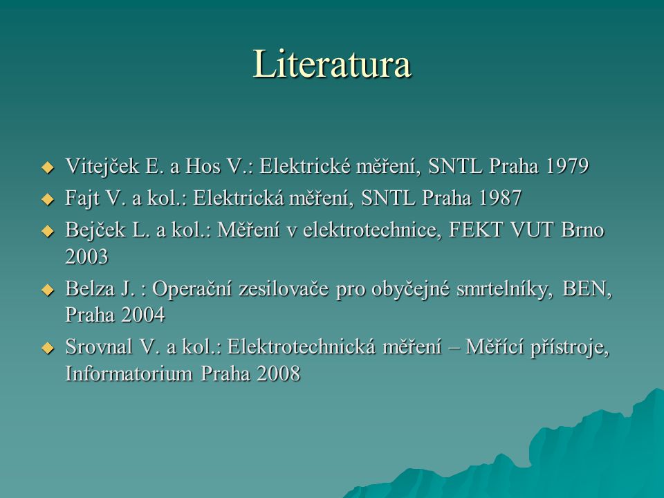 Literatura Vitejček E. a Hos V.: Elektrické měření, SNTL Praha 1979