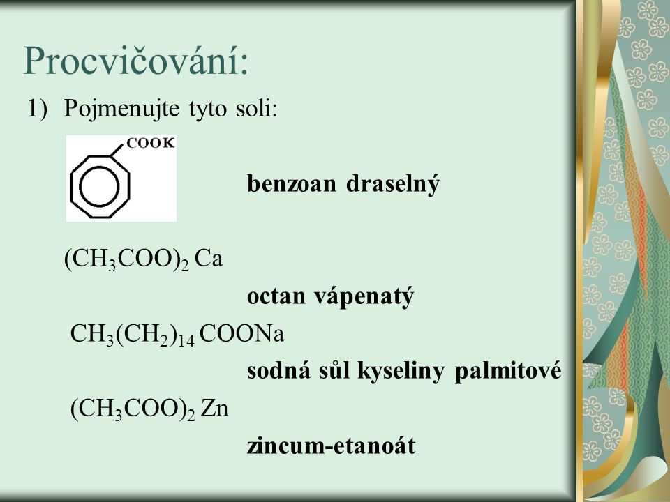 Procvičování: Pojmenujte tyto soli: benzoan draselný (CH3COO)2 Ca