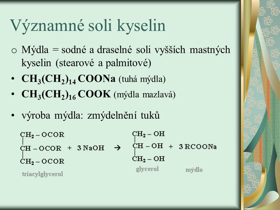 Významné soli kyselin Mýdla = sodné a draselné soli vyšších mastných kyselin (stearové a palmitové)