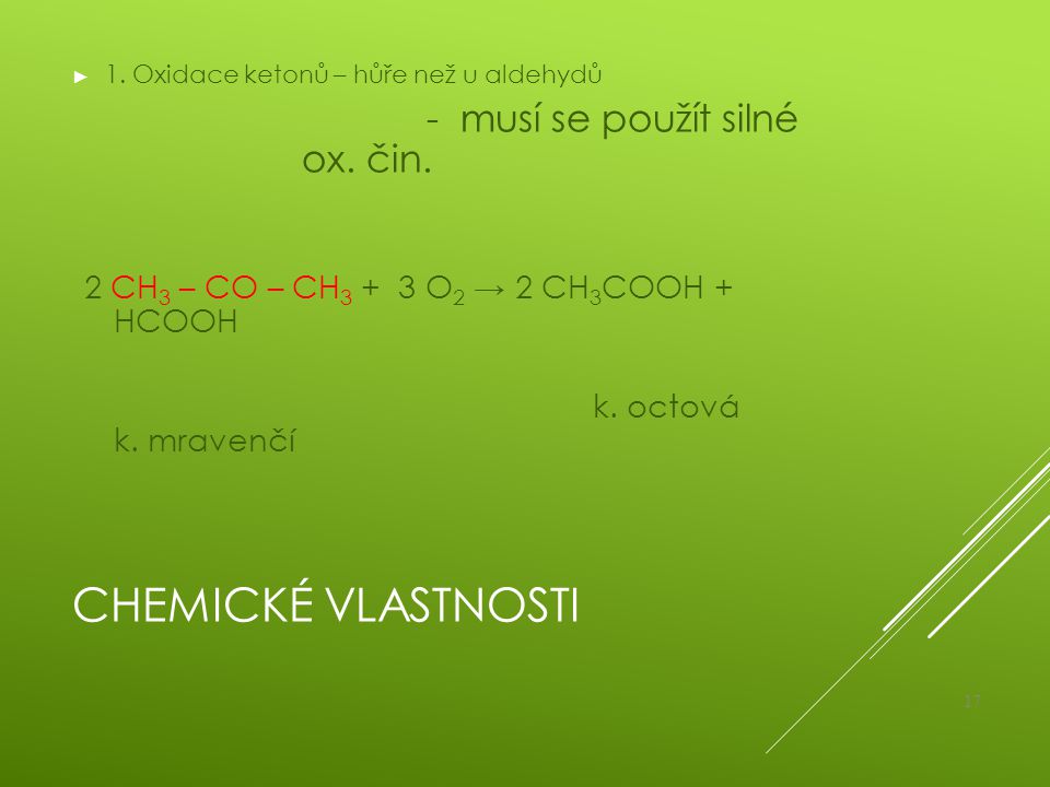 Chemické vlastnosti 2 CH3 – CO – CH3 + 3 O2 → 2 CH3COOH + HCOOH